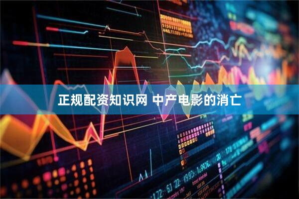 正规配资知识网 中产电影的消亡